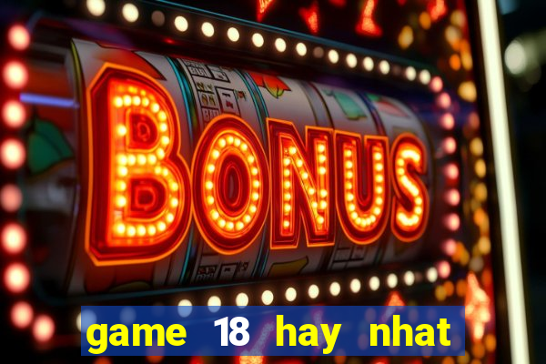 game 18 hay nhat cho android