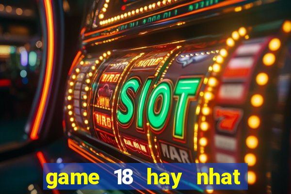 game 18 hay nhat cho android