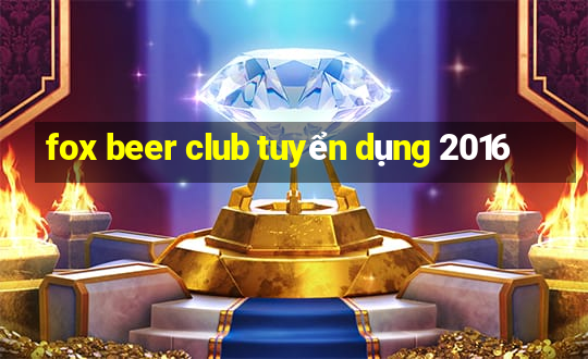 fox beer club tuyển dụng 2016