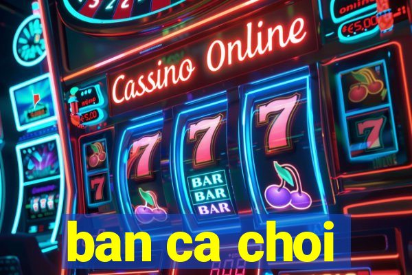 ban ca choi