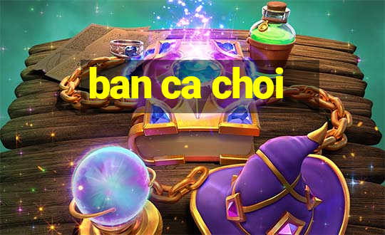 ban ca choi