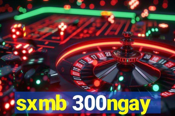 sxmb 300ngay