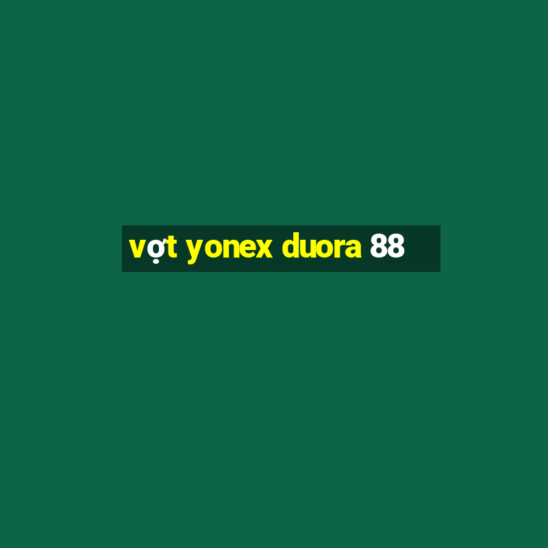 vợt yonex duora 88