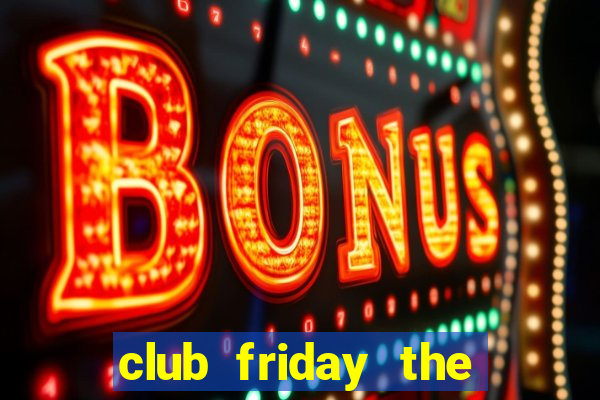 club friday the series 8