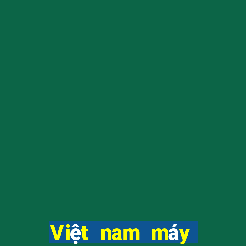 Việt nam máy đánh bạc trò chơi