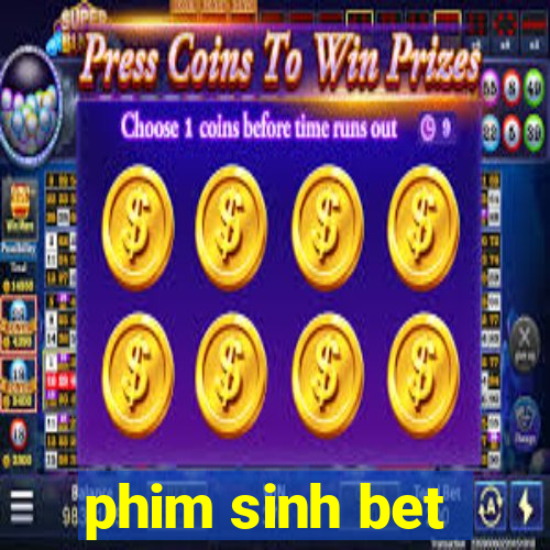 phim sinh bet