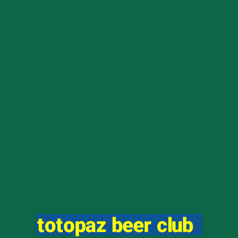 totopaz beer club