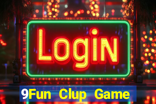 9Fun Clup Game Bài Tài Xỉu