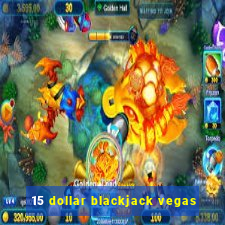 15 dollar blackjack vegas