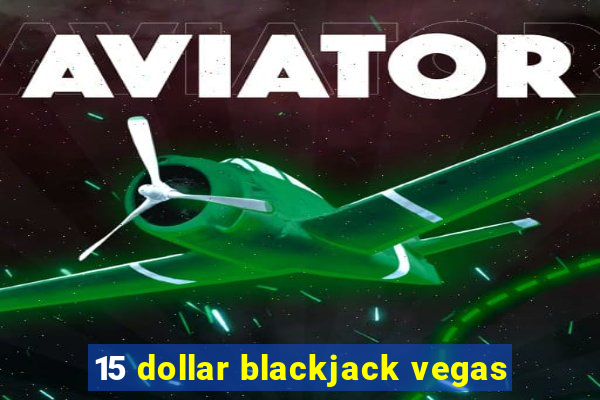 15 dollar blackjack vegas