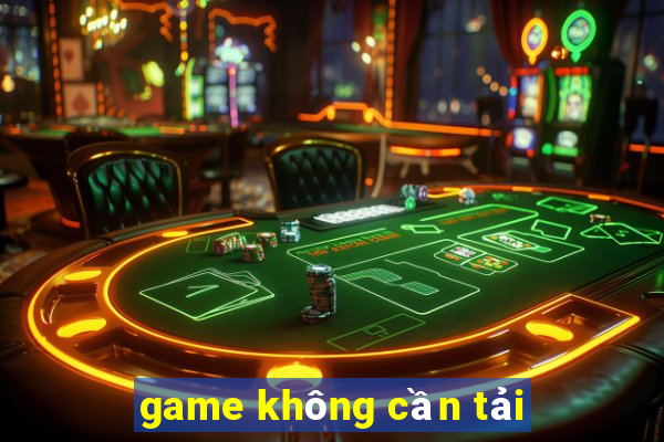 game không cần tải