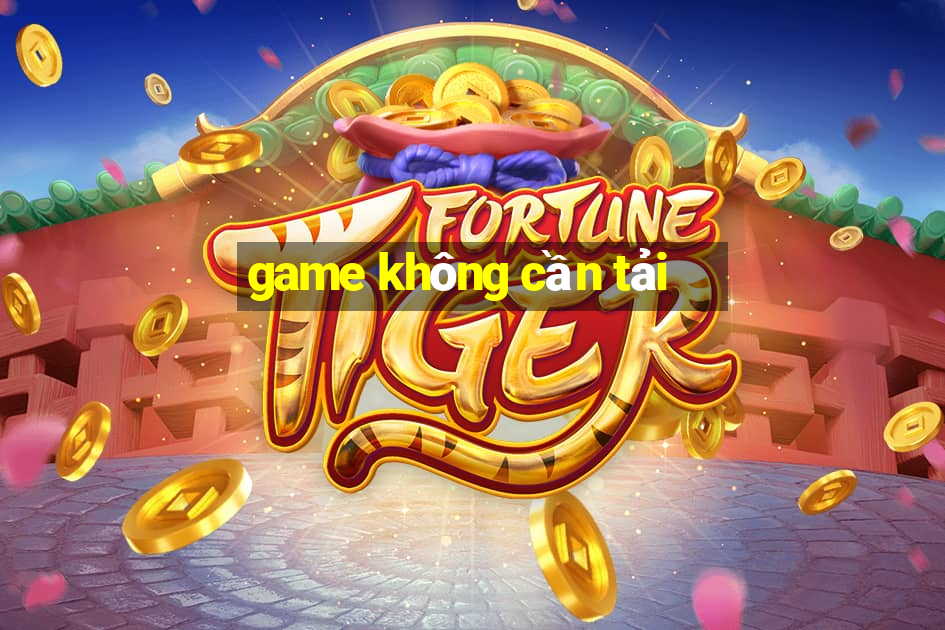 game không cần tải