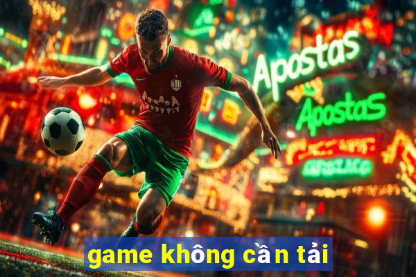 game không cần tải