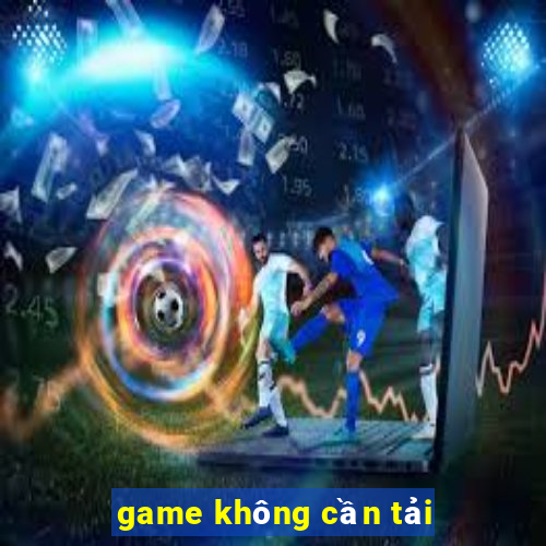 game không cần tải