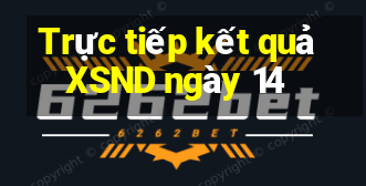 Trực tiếp kết quả XSND ngày 14