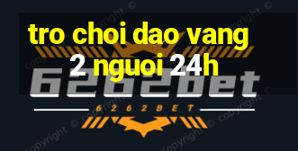 tro choi dao vang 2 nguoi 24h