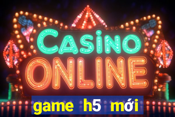 game h5 mới nhất 2020