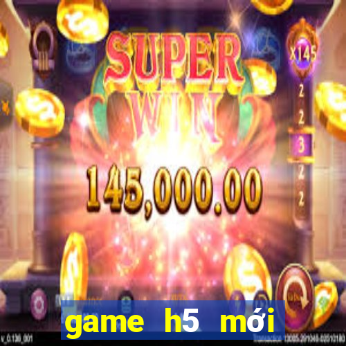 game h5 mới nhất 2020