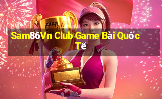 Sam86Vn Club Game Bài Quốc Tế