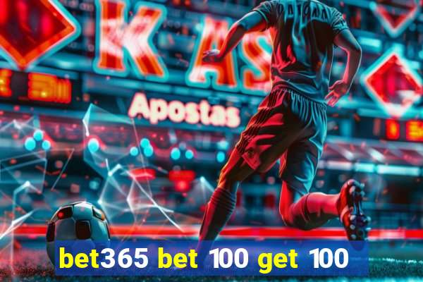 bet365 bet 100 get 100