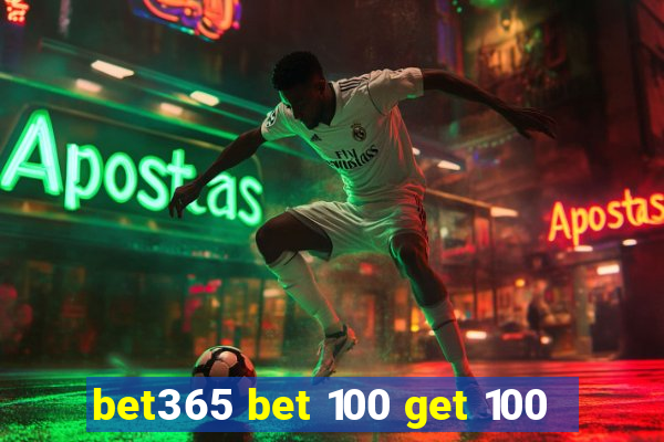 bet365 bet 100 get 100