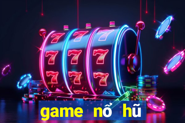 game nổ hũ đổi thưởng uy tín 2019