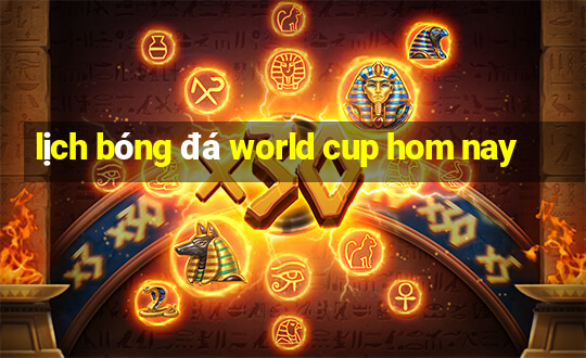 lịch bóng đá world cup hom nay