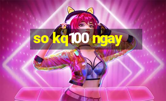 so kq100 ngay