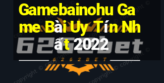 Gamebainohu Game Bài Uy Tín Nhất 2022