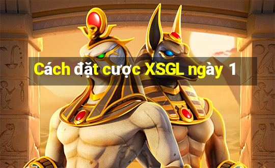 Cách đặt cược XSGL ngày 1