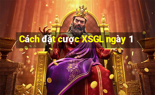 Cách đặt cược XSGL ngày 1