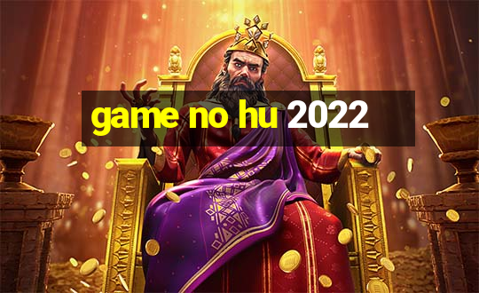 game no hu 2022