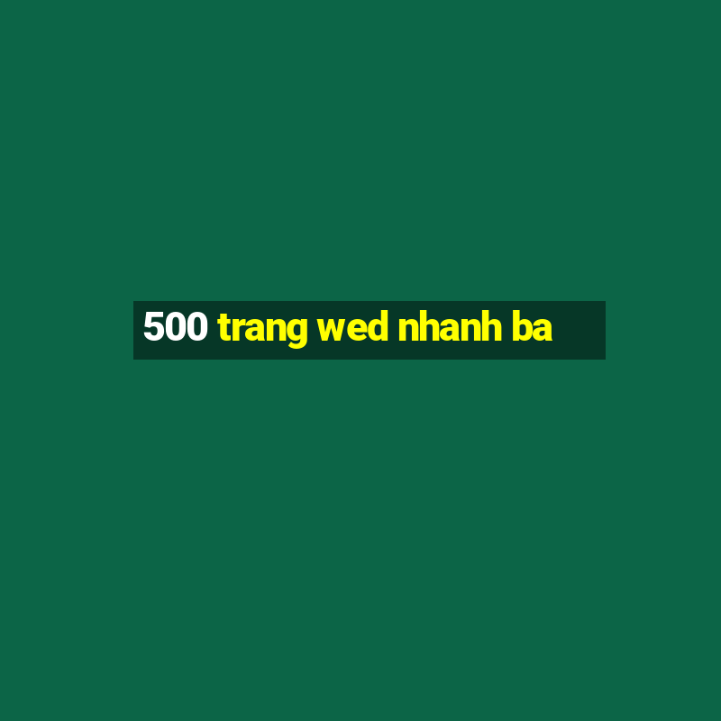 500 trang wed nhanh ba