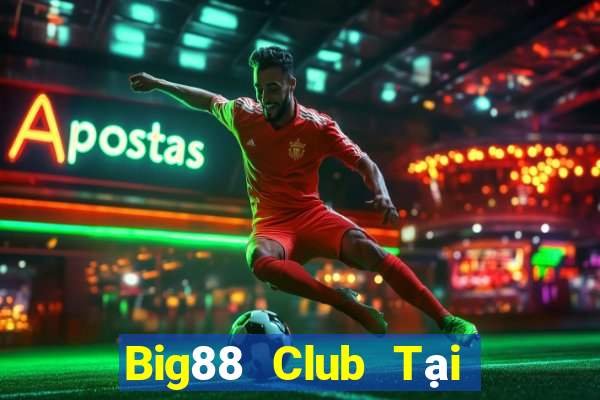 Big88 Club Tại Game Bài Đổi Thưởng Sinh Tử