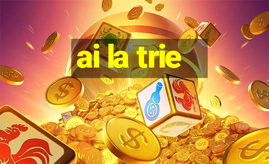 ai la trie