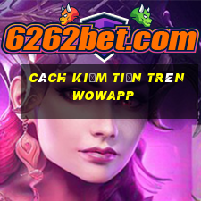 cách kiếm tiền trên wowapp