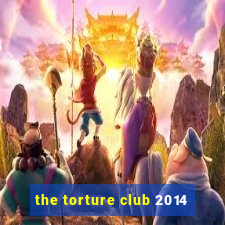 the torture club 2014