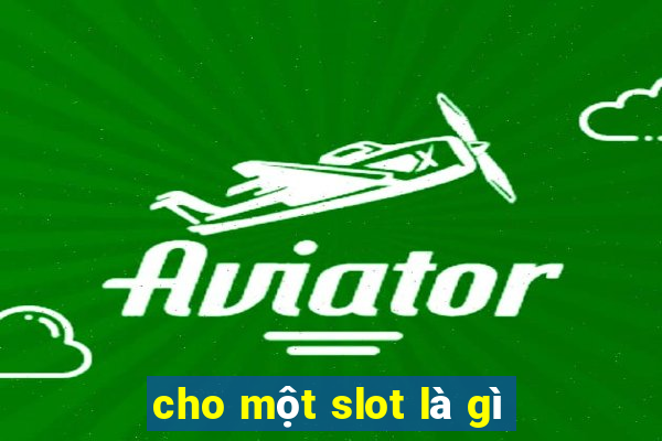 cho một slot là gì