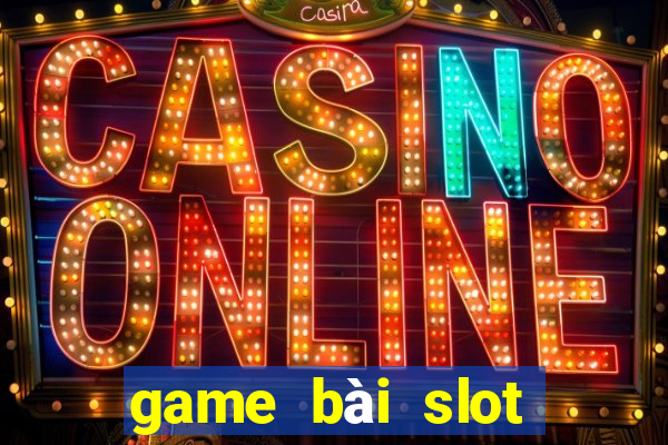 game bài slot đổi thưởng