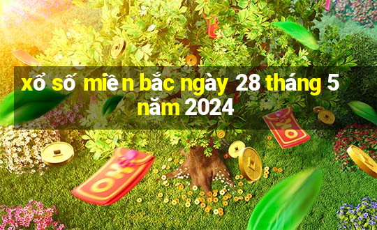 xổ số miền bắc ngày 28 tháng 5 năm 2024