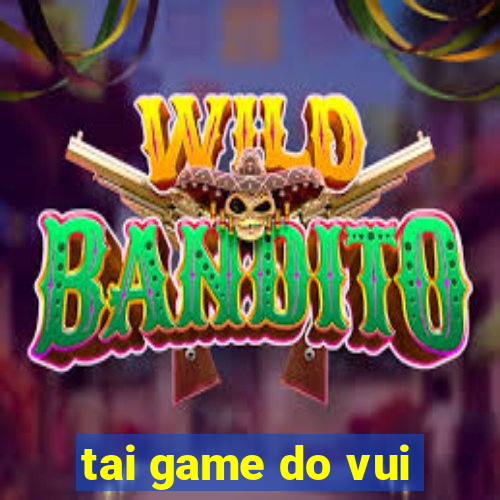 tai game do vui