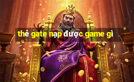 thẻ gate nạp được game gì