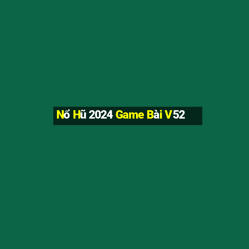 Nổ Hũ 2024 Game Bài V52