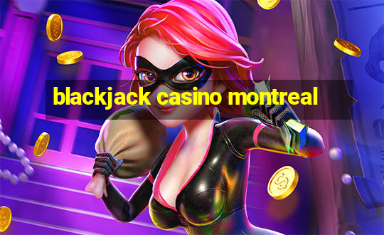 blackjack casino montreal