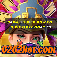 Cách đặt cược XS Keno Vietlott ngày 18