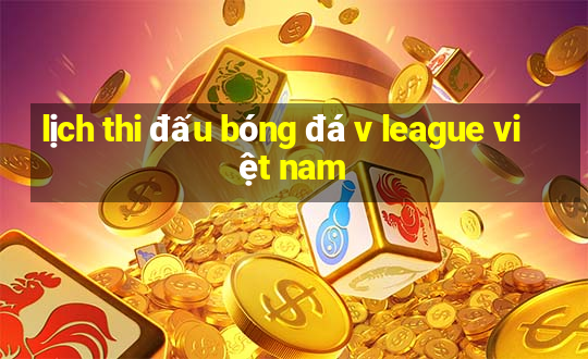 lịch thi đấu bóng đá v league việt nam