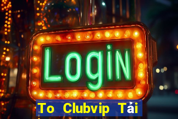 To Clubvip Tải Game Bài