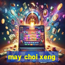 may choi xeng