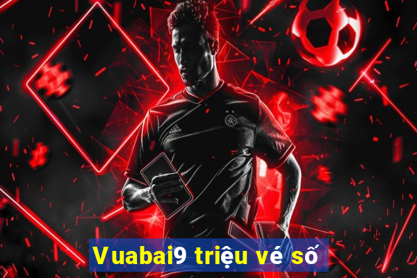 Vuabai9 triệu vé số