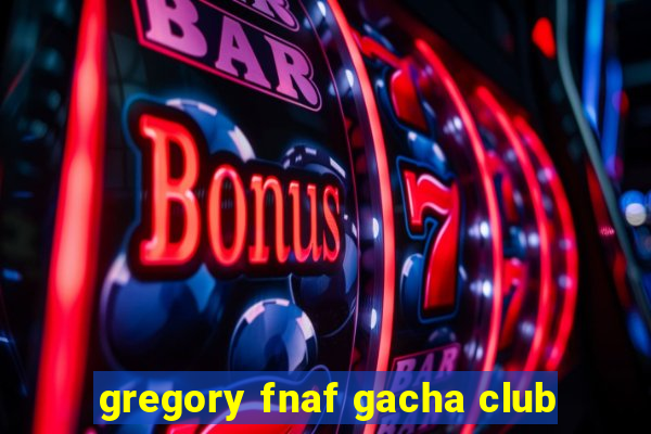 gregory fnaf gacha club